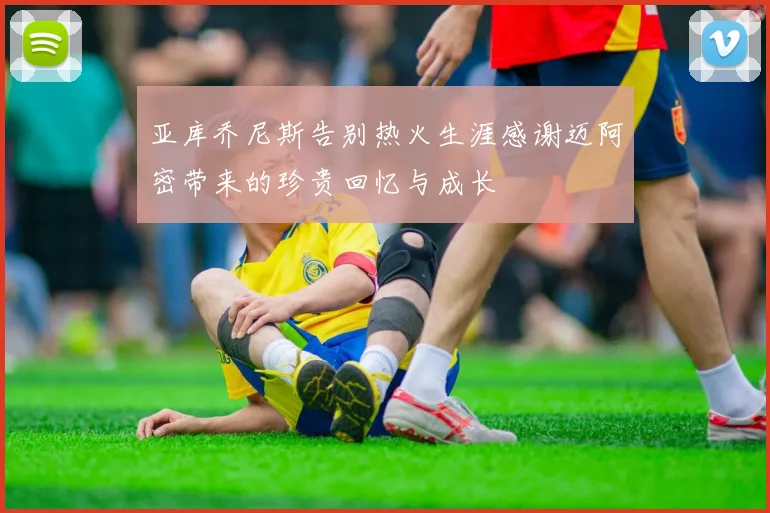 亚库乔尼斯告别热火生涯感谢迈阿密带来的珍贵回忆与成长